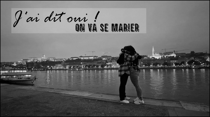 J’ai dit oui ! On va se marier !