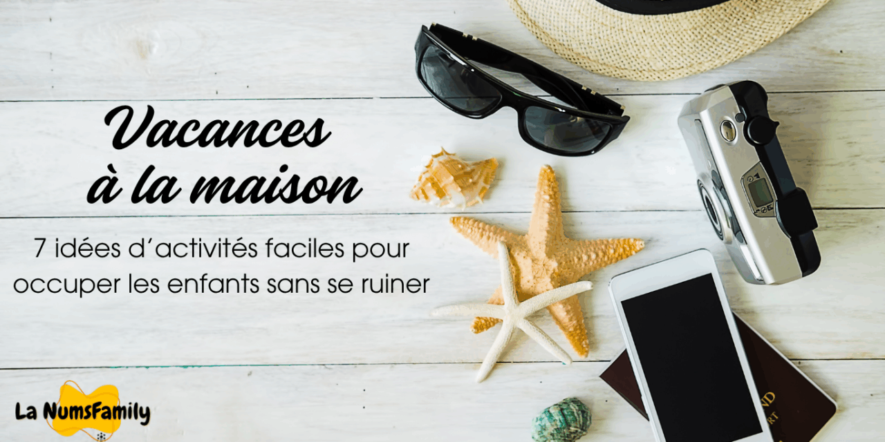 Vacances à la maison : 7 idées faciles pour occuper les enfants sans se ruiner