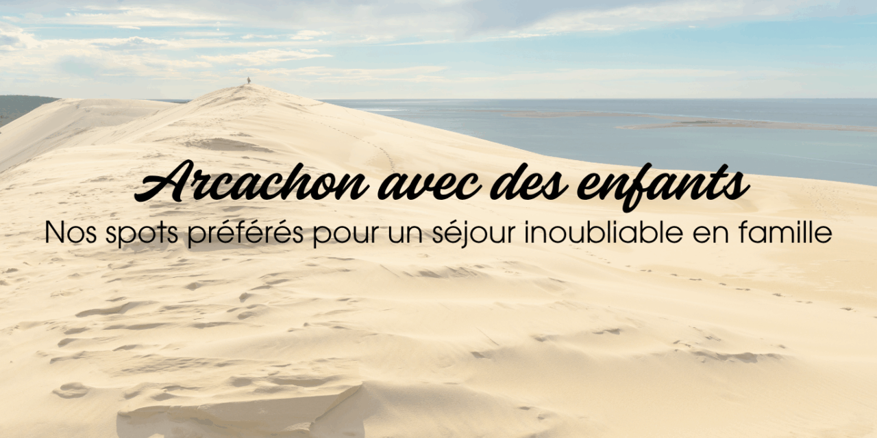 Arcachon avec des enfants : nos spots préférés pour un séjour inoubliable en famille