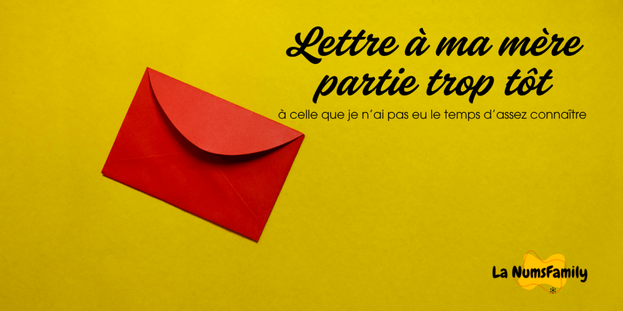 Lettre à ma mère partie trop tôt : à celle que je n’ai pas eu le temps d’assez connaître