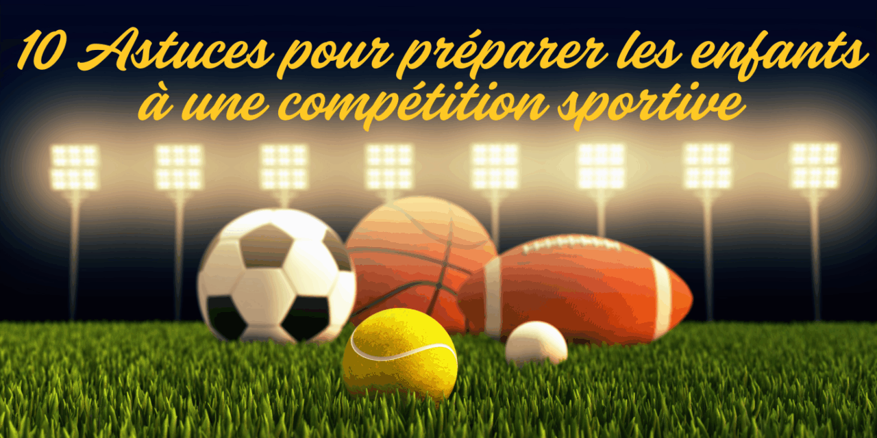 10 Astuces pour préparer les enfants à une compétition sportive