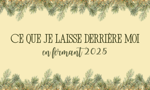 Ce que je laisse derrière moi en fermant 2025 – récit d&rsquo;une fin d&rsquo;année