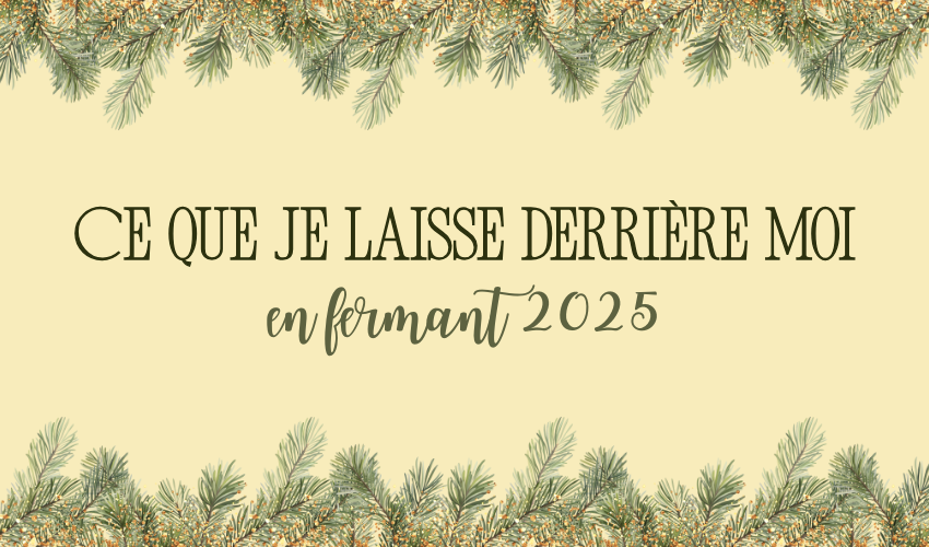Ce que je laisse derrière moi en fermant 2025 – récit d&rsquo;une fin d&rsquo;année