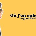 Où j&rsquo;en suis aujourd&rsquo;hui