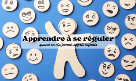 Apprendre à se réguler quand on n’a jamais appris enfant