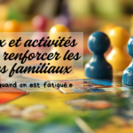 Jeux et activités pour renforcer les liens familiaux (même quand on est fatiguée)