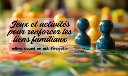Jeux et activités pour renforcer les liens familiaux (même quand on est fatiguée)