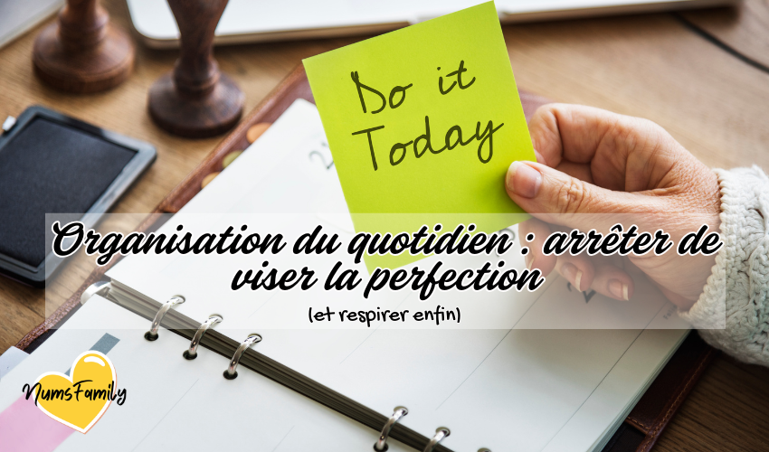 Organisation du quotidien : arrêter de viser la perfection (et respirer enfin)