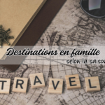 Top des destinations en famille selon la saison