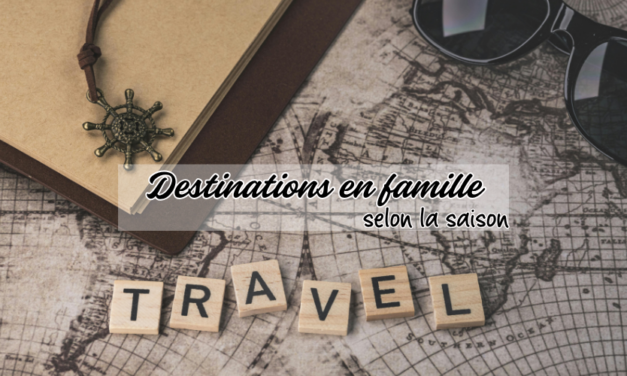 Top des destinations en famille selon la saison